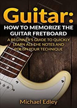 Michael Edley Guitar How To Memorize the Guitar Fretboard